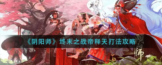 阴阳师终末之战帝释天怎么打？阴阳师终末之战帝释天打法详解