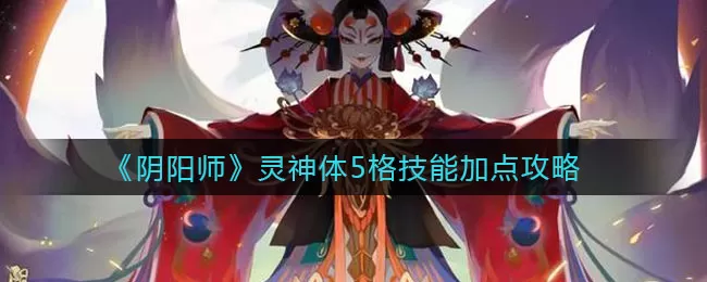 阴阳师灵神体5格技能怎么加点?阴阳师灵神体5格技能加点推荐