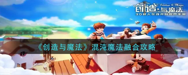 创造与魔法混沌魔法怎么融合?创造与魔法混沌魔法融合方法