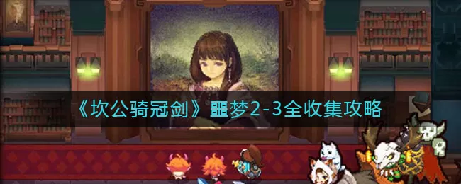 坎公骑冠剑噩梦2-3怎么全收集？坎公骑冠剑噩梦2-3全收集通关方法