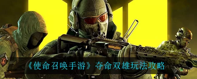 使命召唤手游夺命双雄模式怎么玩?使命召唤手游夺命双雄模式玩法介绍