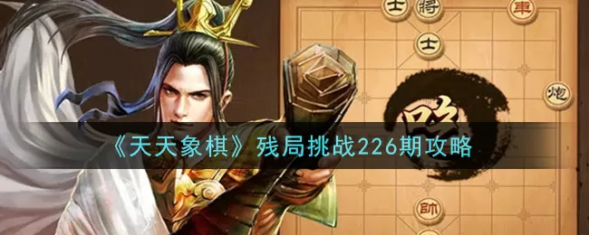 天天象棋残局挑战226期怎么破？天天象棋残局挑战226期破解方法