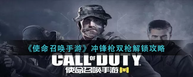 使命召唤手游冲锋枪双枪怎么解锁？使命召唤手游冲锋枪双枪解锁方法