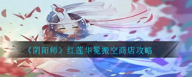阴阳师红莲华冕搬空商店需要多少货币?阴阳师红莲华冕搬空商店所需货币汇总