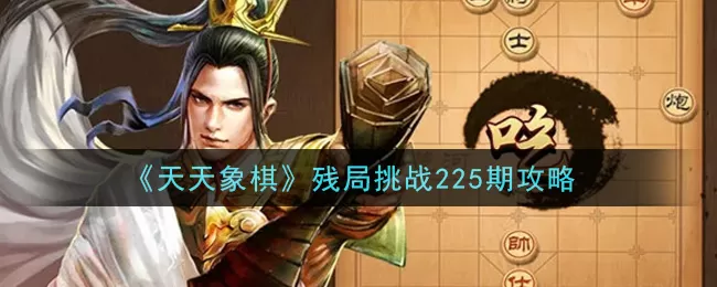 天天象棋残局挑战225期怎么破？天天象棋残局挑战225期破解方法