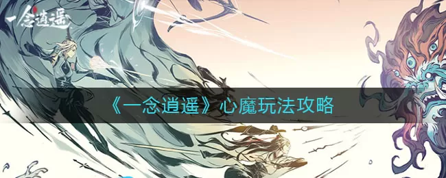 一念逍遥心魔怎么玩?一念逍遥心魔玩法介绍
