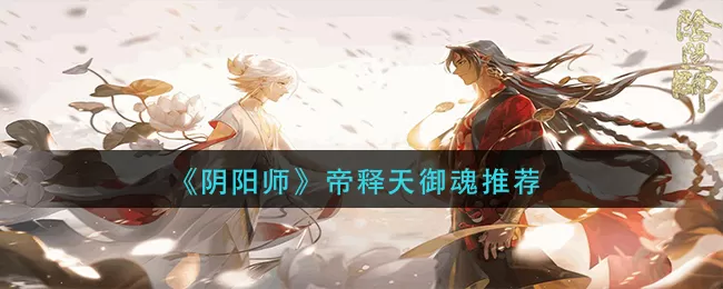 阴阳师帝释天御魂怎么选?阴阳师帝释天御魂选择推荐