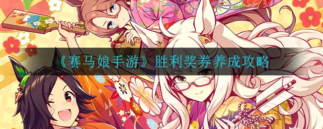 赛马娘手游胜利奖券怎么培养？赛马娘手游胜利奖券养成攻略