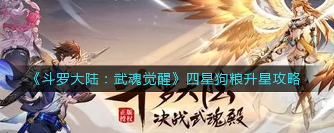 斗罗大陆：武魂觉醒四星狗粮升星注意什么？斗罗大陆：武魂觉醒四星狗粮升星攻略
