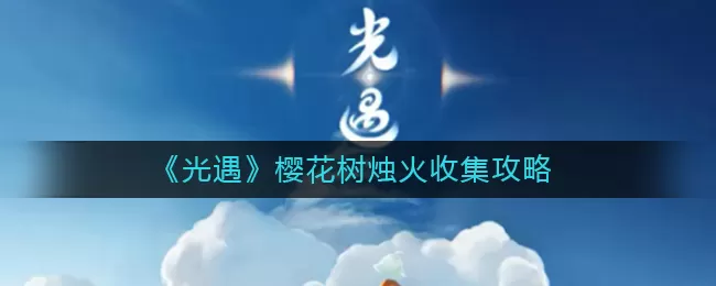 光遇樱花树烛火怎么收集?光遇樱花树烛火收集方法