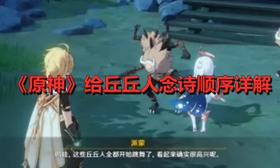 原神给丘丘人念诗的顺序是什么？原神给丘丘人念诗顺序介绍