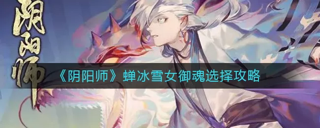 阴阳师蝉冰雪女御魂怎么选择？阴阳师蝉冰雪女御魂选择推荐