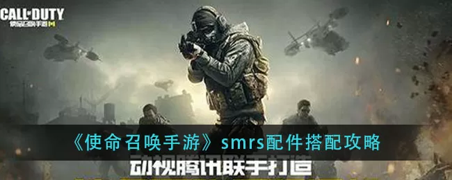 使命召唤手游smrs配件怎么搭配?使命召唤手游smrs配件搭配推荐