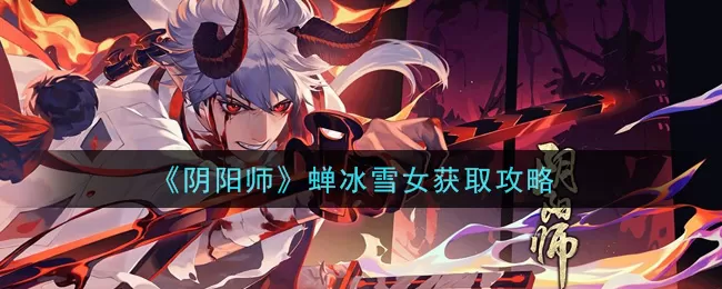 阴阳师蝉冰雪女怎么获得 阴阳师蝉冰雪女获取攻略