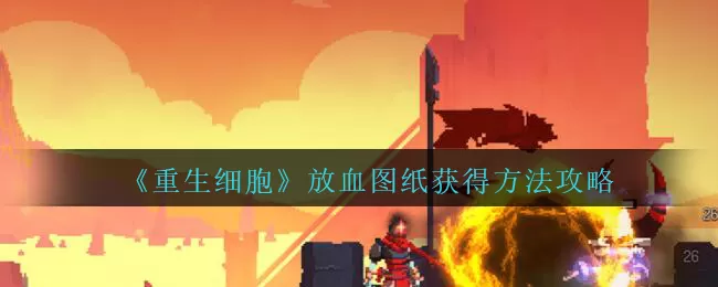 重生细胞放血图纸怎么获得 重生细胞放血图纸获得方法