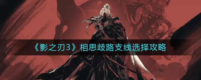 影之刃3相思歧路支线怎么选？影之刃3相思歧路支线选择攻略