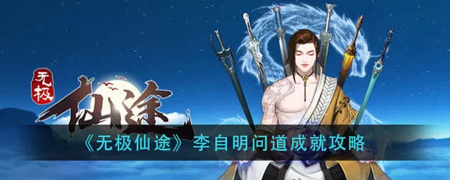 无极仙途李自明问道成就怎么做?无极仙途李自明问道成就攻略