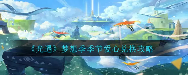 光遇梦想季季节爱心怎么兑换?光遇梦想季季节爱心兑换攻略