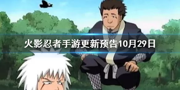 火影忍者10月29日大版本更新内容一览 火影忍者手游更新内容预告10月29日