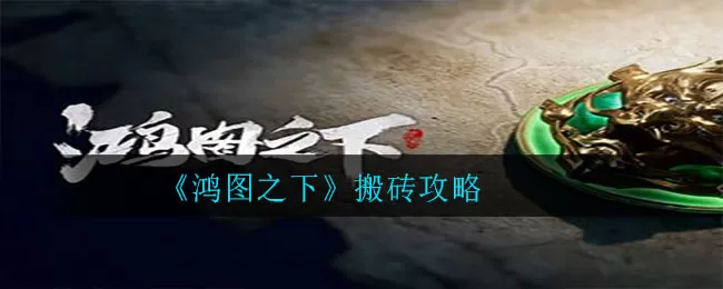 鸿图之下能不能搬砖？鸿图之下搬砖攻略