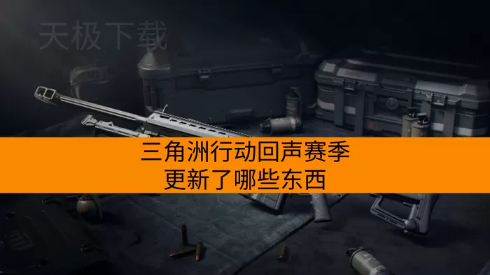 三角洲行动回声赛季更新了哪些东西？