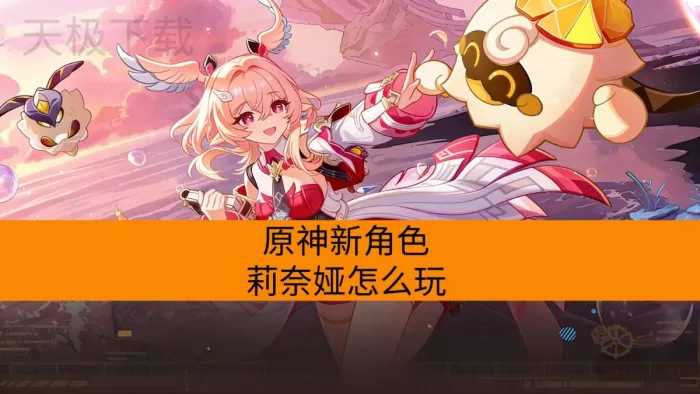 原神新角色莉奈娅怎么玩？