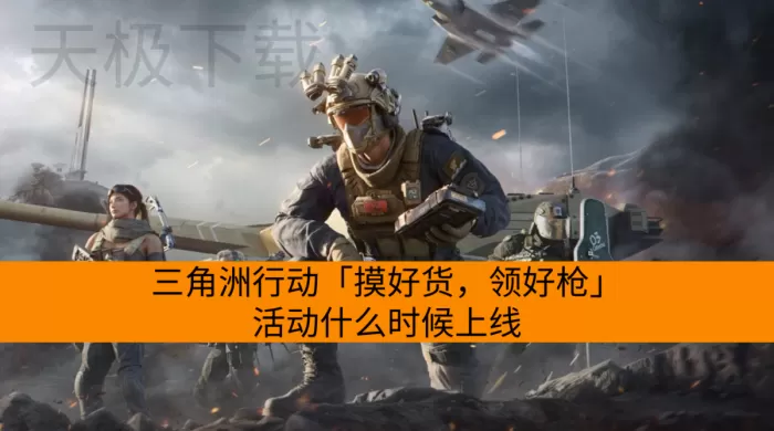 三角洲行动「摸好货，领好枪」活动什么时候上线？