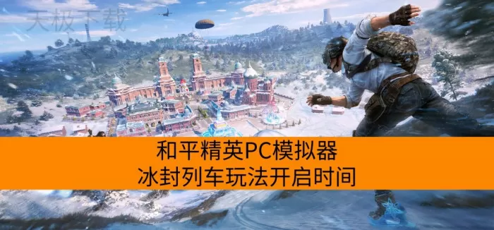 和平精英PC模拟器冰封列车玩法开启时间_和平精英PC模拟器冰封列车活动详解