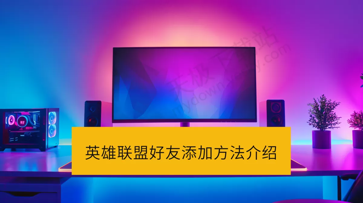 英雄联盟电脑版如何添加好友_好友加不上的原因及解决办法一览