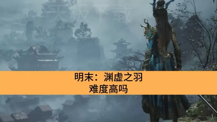 明末:渊虚之羽难度高吗_明末:渊虚之羽难度有多高