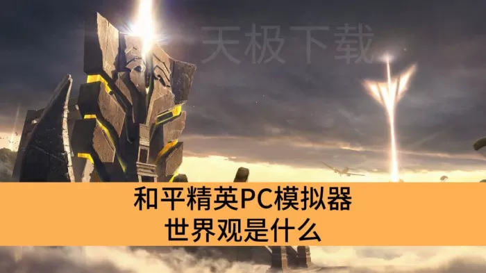 和平精英PC模拟器世界观是什么_和平精英PC模拟器世界观解析