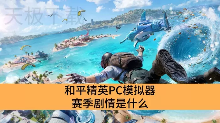 和平精英PC模拟器赛季剧情是什么_和平精英PC模拟器夏日焕新剧情解析