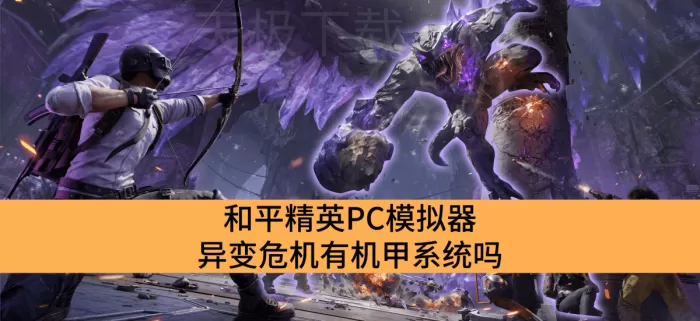 和平精英PC模拟器异变危机有机甲系统吗_和平精英PC模拟器异变危机机甲系统介绍