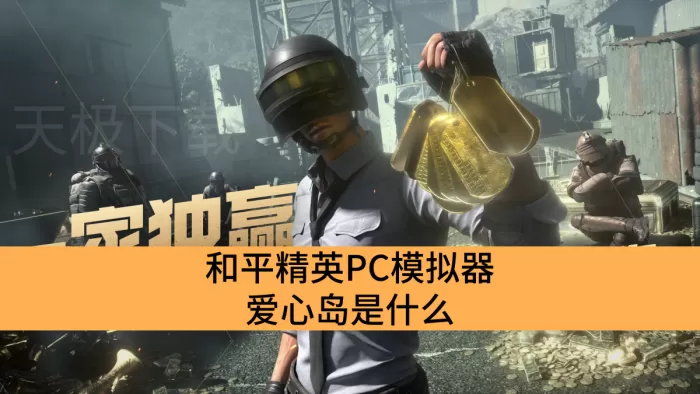 和平精英PC模拟器爱心岛是什么_和平精英PC模拟器爱心岛介绍