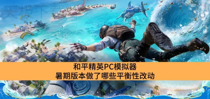 和平精英PC模拟器暑期版本做了哪些平衡性改动_和平精英PC模拟器暑期版本平衡性改动一览