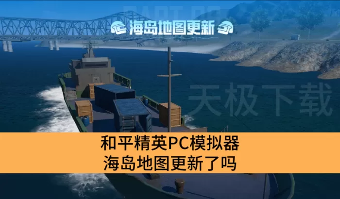 和平精英PC模拟器海岛地图更新了吗_和平精英PC模拟器海岛地图更新了什么