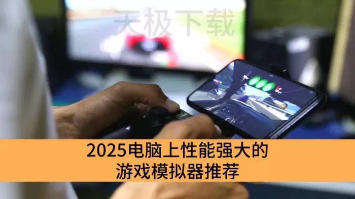 2025电脑上性能强大的游戏模拟器推荐_电脑专用的游戏模拟器有哪些