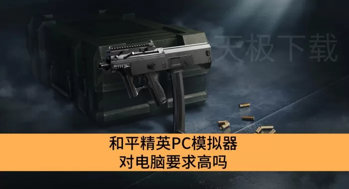和平精英PC模拟器对电脑要求高吗_和平精英PC模拟器配置详情