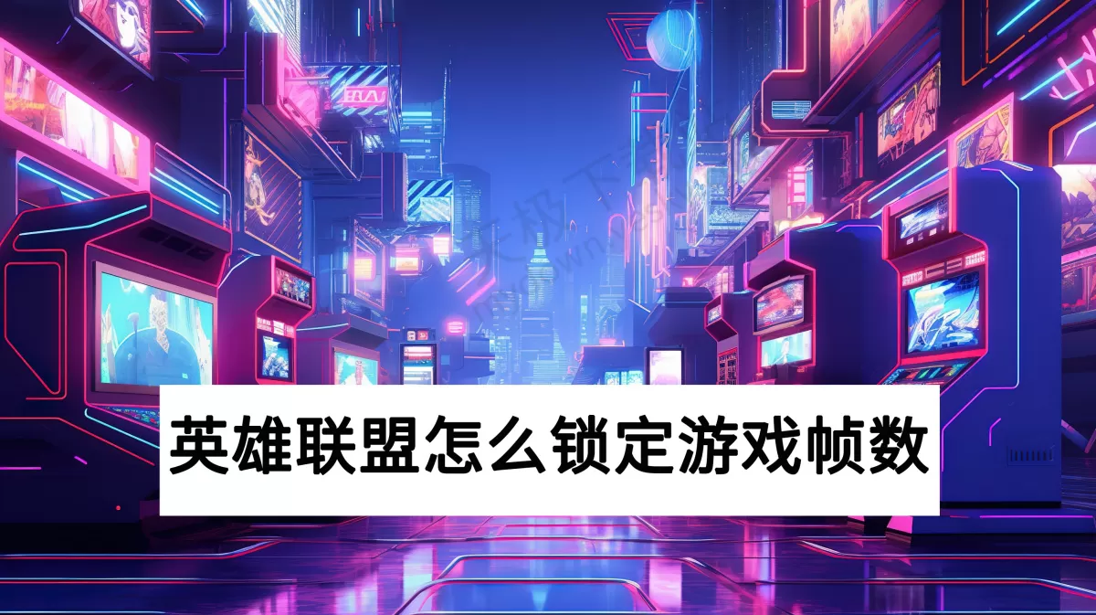 PC端英雄联盟怎么锁定游戏帧数_英雄联盟帧数显示开关在哪设置