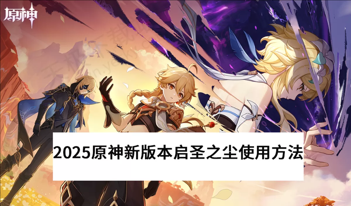 2025原神新版本启圣之尘怎么用_原神启圣之尘获取途径详解