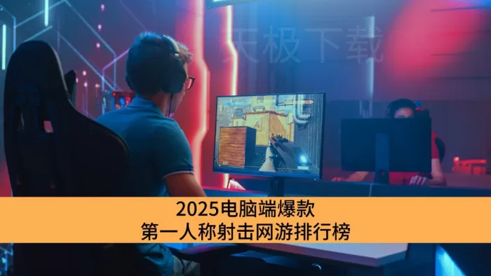 2025电脑端爆款第一人称射击网游排行榜_电脑上必玩第一人称射击网游私藏清单