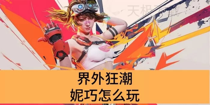 界外狂潮妮巧怎么玩_界外狂潮妮巧使用方法