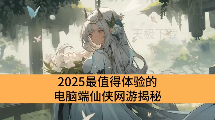 2025最值得体验的电脑端仙侠网游揭秘_修仙快感爆棚的仙侠网游合集