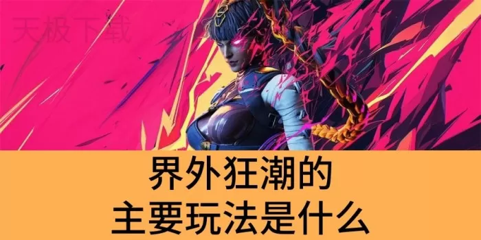 界外狂潮的主要玩法是什么_界外狂潮玩法介绍