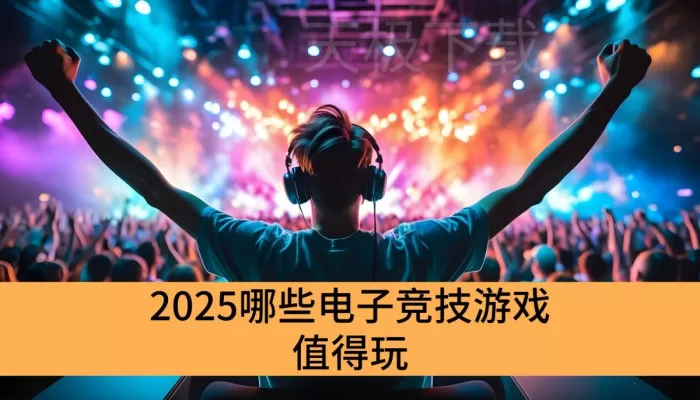 2025哪些电子竞技游戏值得玩_风靡全球的电子竞技游戏推荐