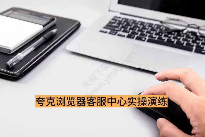 夸克浏览器客服中心实操演练_客服中心可以解决哪些问题