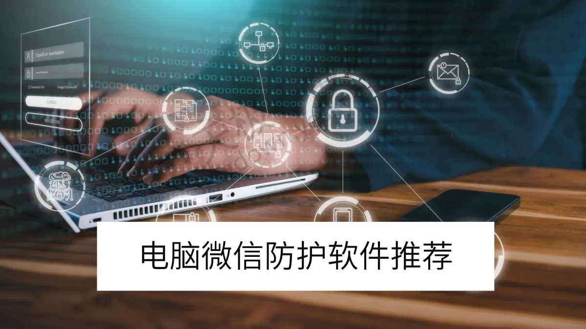 2025微信安全再强化！这款电脑防护软件上线新功能：防篡改、阻远程、隐私不泄露
