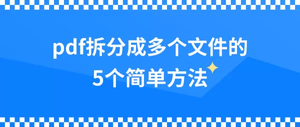 pdf怎么拆分成多个文件?记住这5个pdf拆分工具