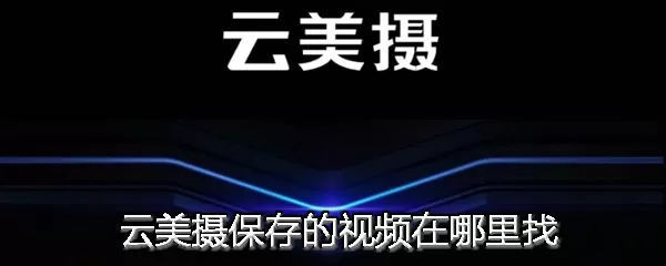 云美摄中找到保存视频位置的具体操作方法