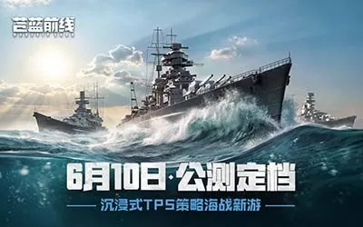 破浪启航！海战手游《苍蓝前线》公测定档6月10日！